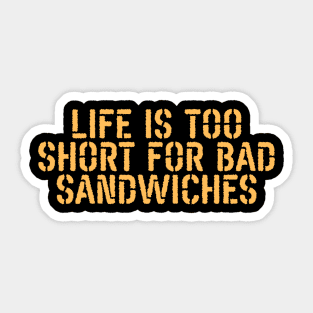 Life Is Too Short For Bad Sandwiches Sticker